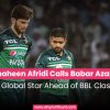 Shaheen Afridi Call Babar Azam a Global Star Ahead of BBL Clash