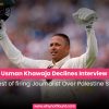 Usman Khawaja Declines Interview in Protest of firing Journalist Over Palestine Support