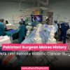 Pakistani Surgeon Makes History with World’s First Remote Robotic Cancer Surgery