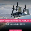 Dubai Successfully Tests First Air Taxi. Full Launch by 2026
