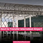 Govt to Transfer Islamabad Airport to UAE Without Bidding Process