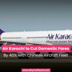 Air Karachi to Cut Domestic Fares by 40% with Chinese Aircraft Fleet
