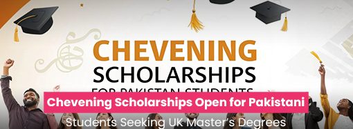 Chevening Scholarships Open for Pakistani Students Seeking UK Master’s Degrees